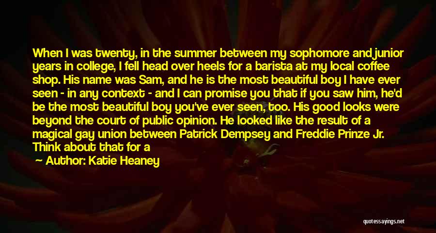 Katie Heaney Quotes: When I Was Twenty, In The Summer Between My Sophomore And Junior Years In College, I Fell Head Over Heels