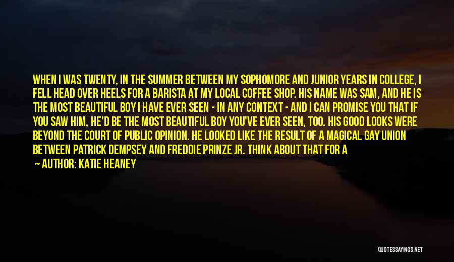 Katie Heaney Quotes: When I Was Twenty, In The Summer Between My Sophomore And Junior Years In College, I Fell Head Over Heels