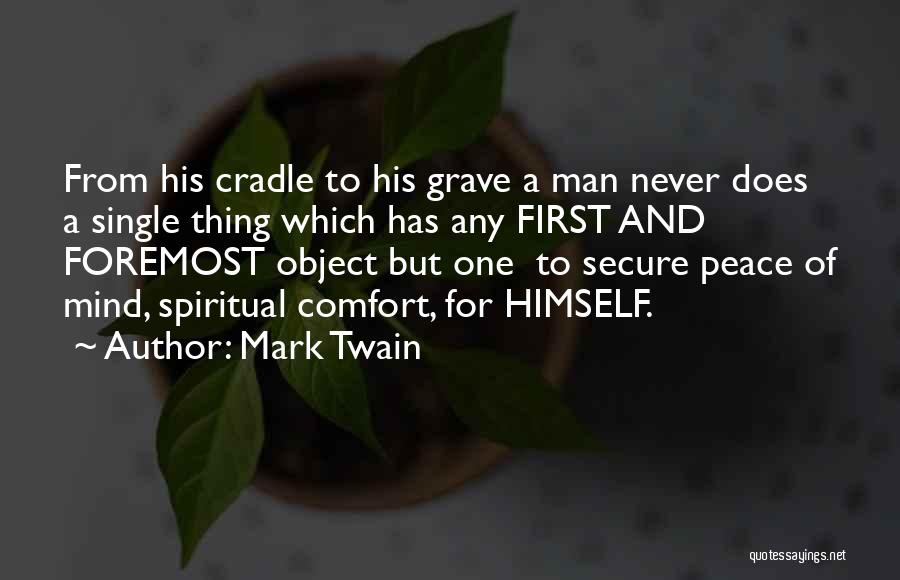 Mark Twain Quotes: From His Cradle To His Grave A Man Never Does A Single Thing Which Has Any First And Foremost Object