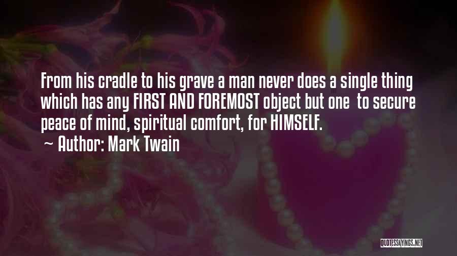 Mark Twain Quotes: From His Cradle To His Grave A Man Never Does A Single Thing Which Has Any First And Foremost Object