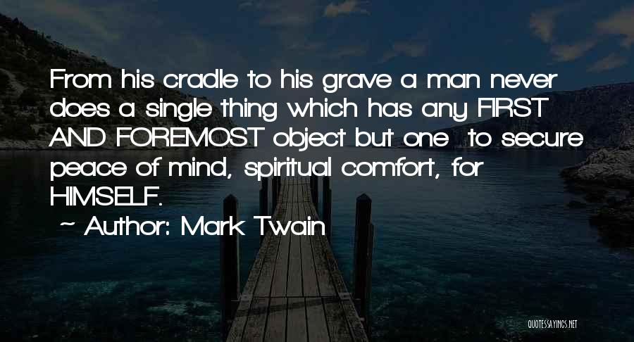 Mark Twain Quotes: From His Cradle To His Grave A Man Never Does A Single Thing Which Has Any First And Foremost Object
