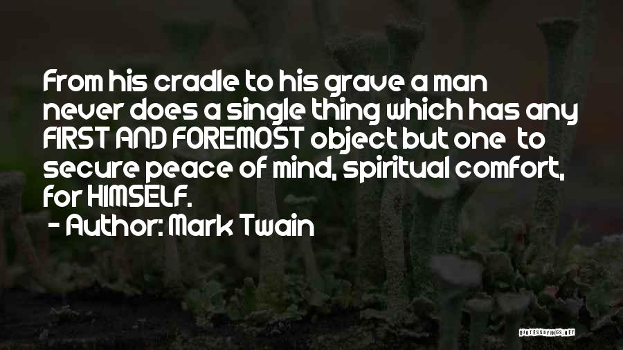 Mark Twain Quotes: From His Cradle To His Grave A Man Never Does A Single Thing Which Has Any First And Foremost Object