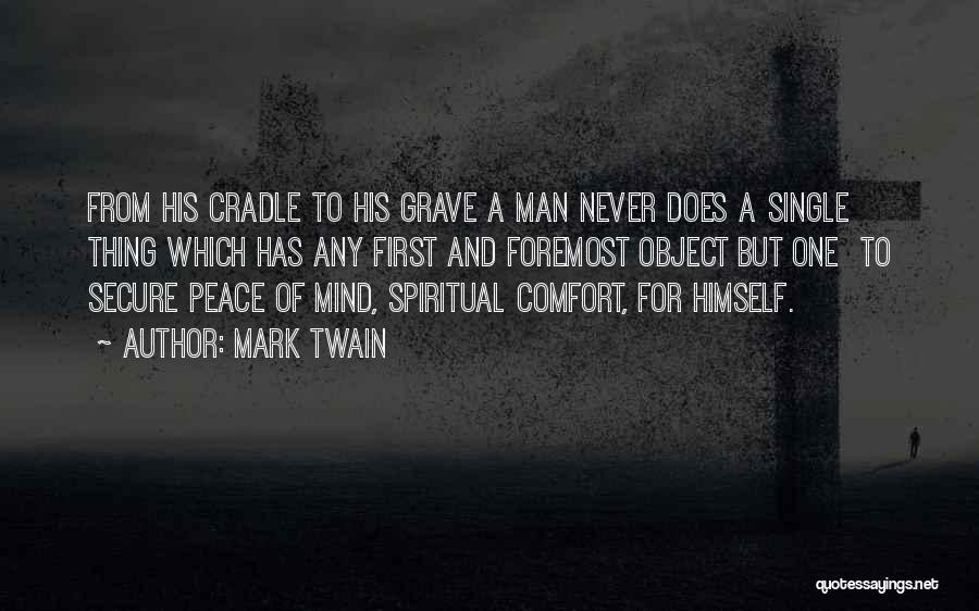 Mark Twain Quotes: From His Cradle To His Grave A Man Never Does A Single Thing Which Has Any First And Foremost Object