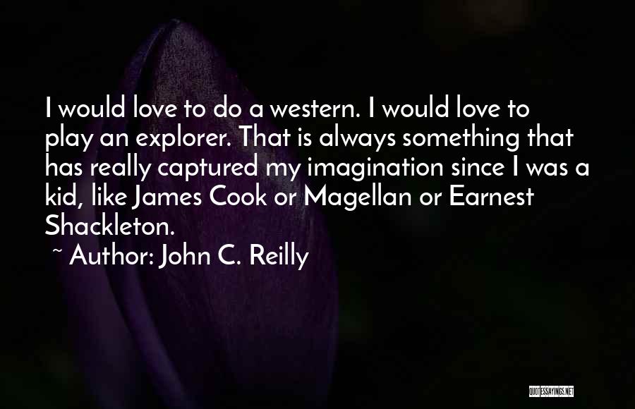 John C. Reilly Quotes: I Would Love To Do A Western. I Would Love To Play An Explorer. That Is Always Something That Has