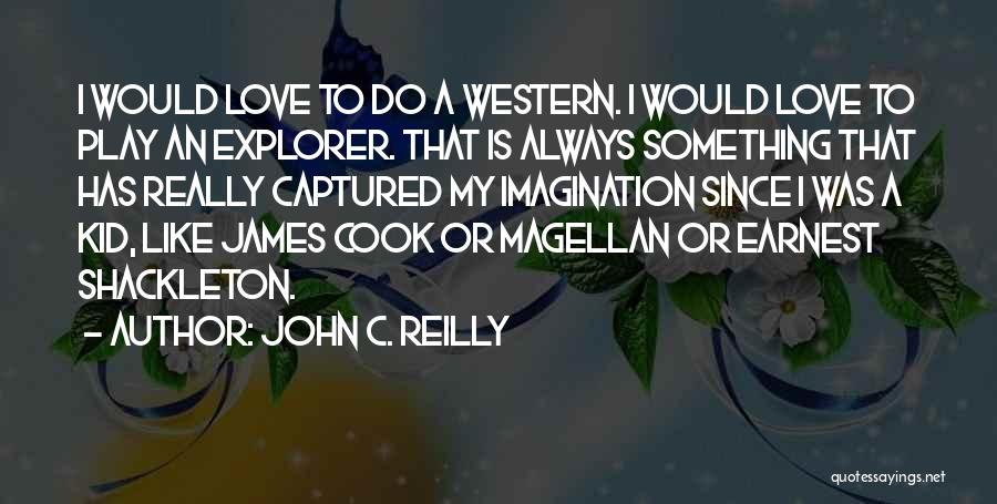 John C. Reilly Quotes: I Would Love To Do A Western. I Would Love To Play An Explorer. That Is Always Something That Has