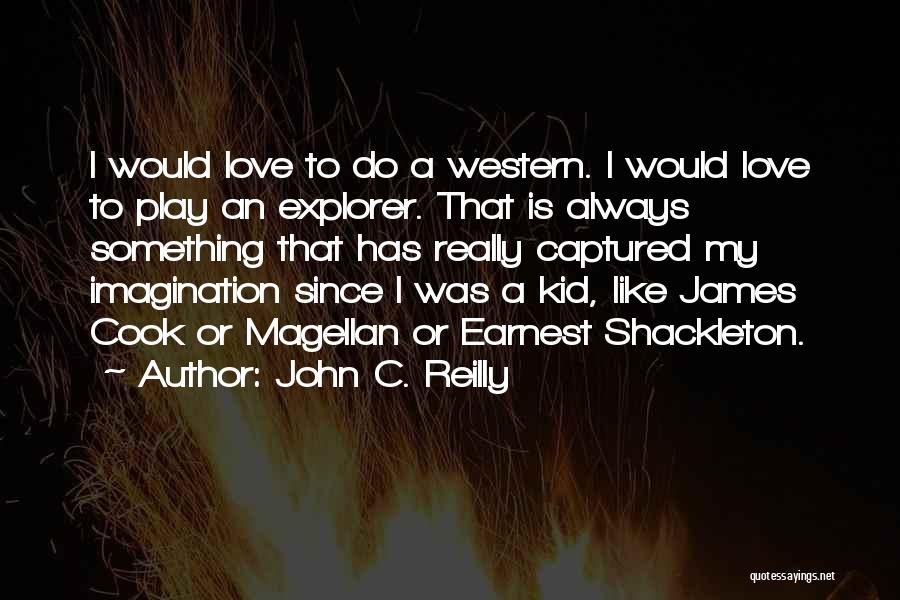 John C. Reilly Quotes: I Would Love To Do A Western. I Would Love To Play An Explorer. That Is Always Something That Has