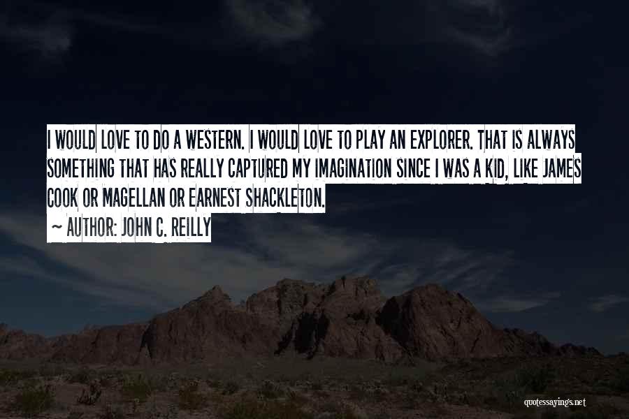 John C. Reilly Quotes: I Would Love To Do A Western. I Would Love To Play An Explorer. That Is Always Something That Has