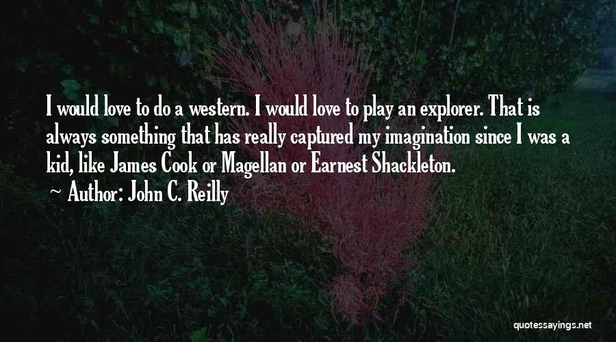 John C. Reilly Quotes: I Would Love To Do A Western. I Would Love To Play An Explorer. That Is Always Something That Has