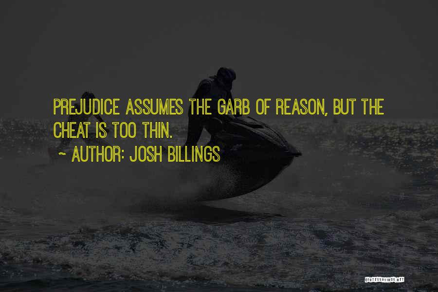 Josh Billings Quotes: Prejudice Assumes The Garb Of Reason, But The Cheat Is Too Thin.
