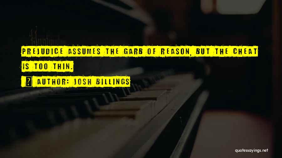 Josh Billings Quotes: Prejudice Assumes The Garb Of Reason, But The Cheat Is Too Thin.