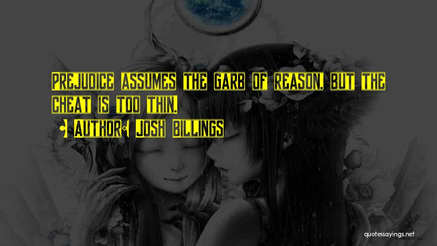 Josh Billings Quotes: Prejudice Assumes The Garb Of Reason, But The Cheat Is Too Thin.