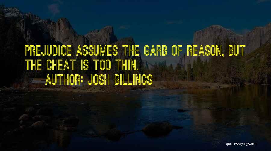 Josh Billings Quotes: Prejudice Assumes The Garb Of Reason, But The Cheat Is Too Thin.