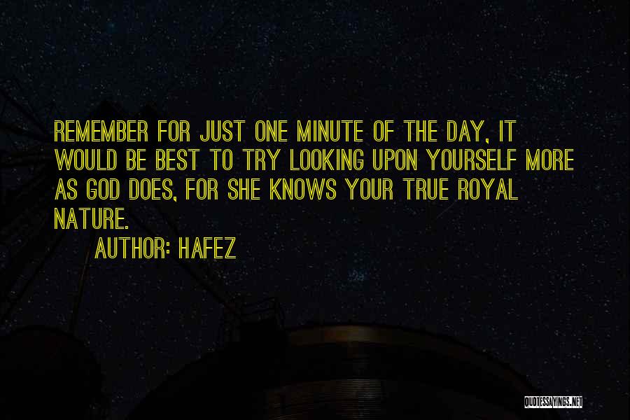 Hafez Quotes: Remember For Just One Minute Of The Day, It Would Be Best To Try Looking Upon Yourself More As God