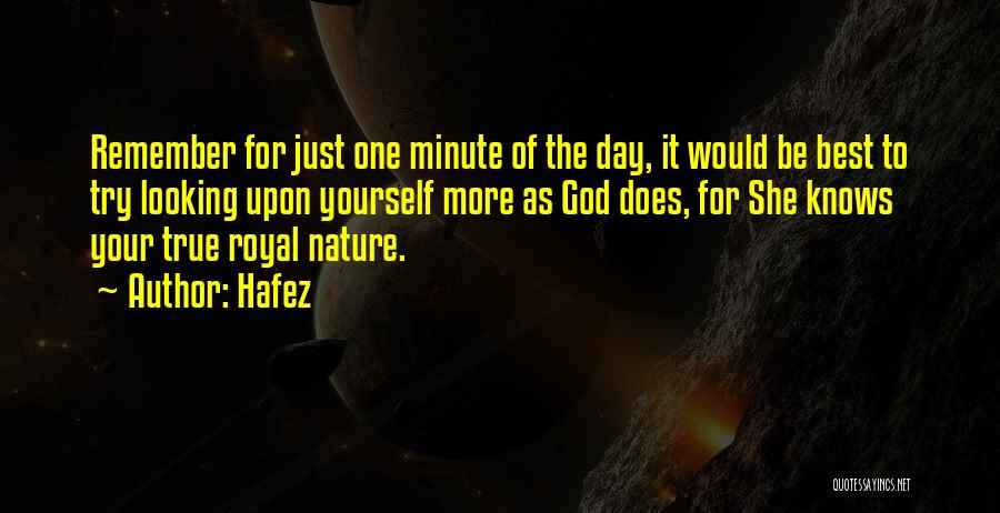 Hafez Quotes: Remember For Just One Minute Of The Day, It Would Be Best To Try Looking Upon Yourself More As God