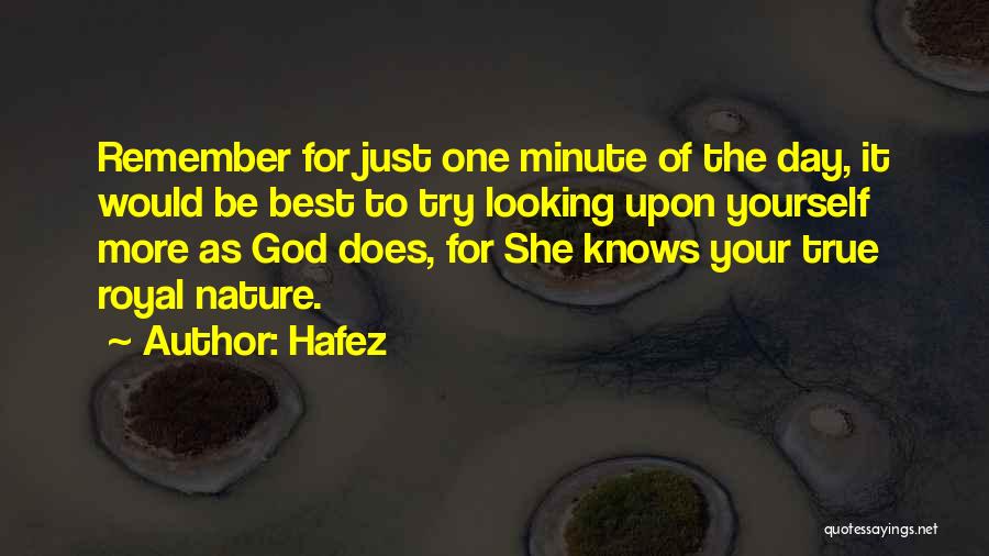 Hafez Quotes: Remember For Just One Minute Of The Day, It Would Be Best To Try Looking Upon Yourself More As God