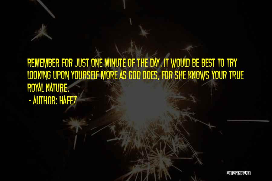 Hafez Quotes: Remember For Just One Minute Of The Day, It Would Be Best To Try Looking Upon Yourself More As God
