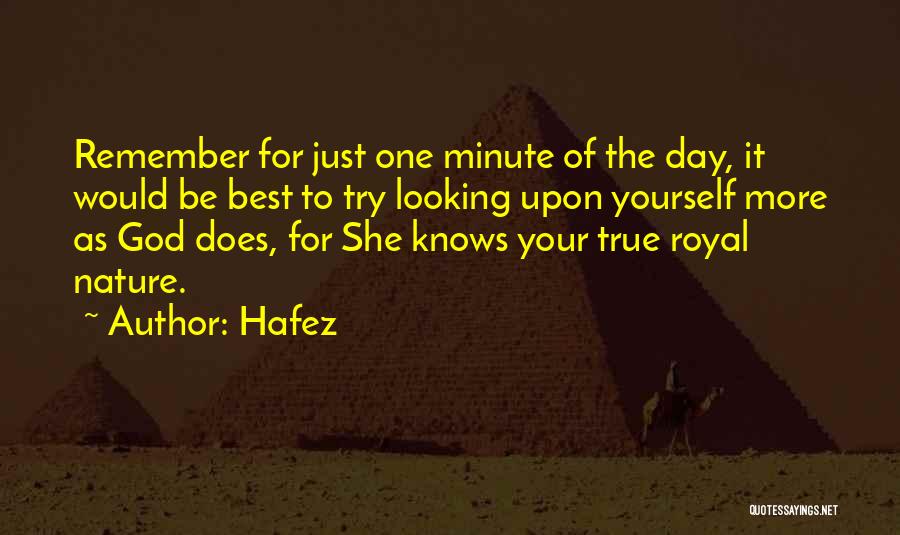Hafez Quotes: Remember For Just One Minute Of The Day, It Would Be Best To Try Looking Upon Yourself More As God