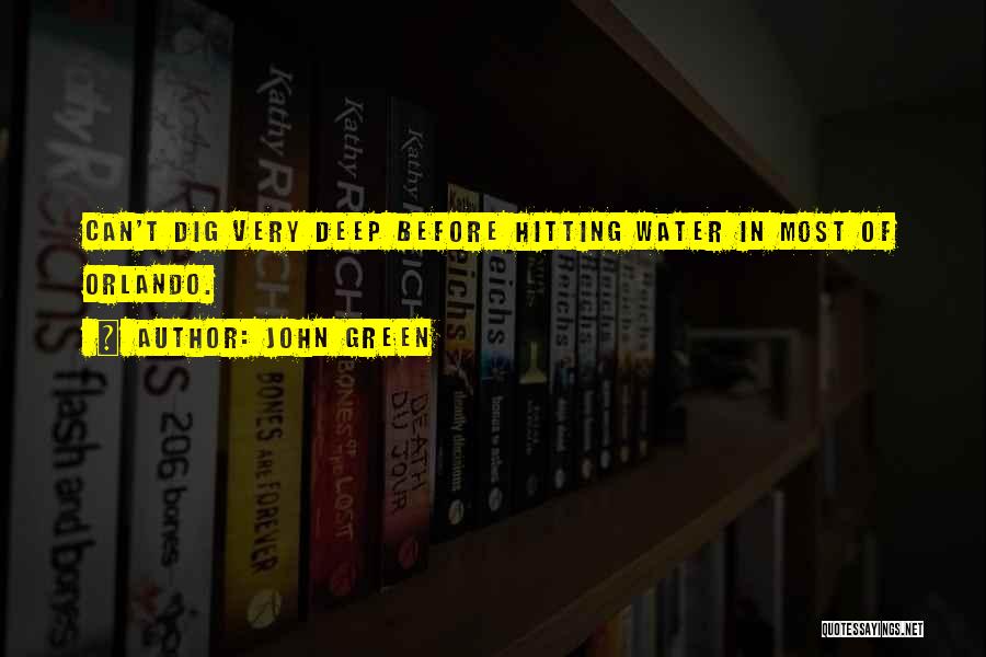 John Green Quotes: Can't Dig Very Deep Before Hitting Water In Most Of Orlando.