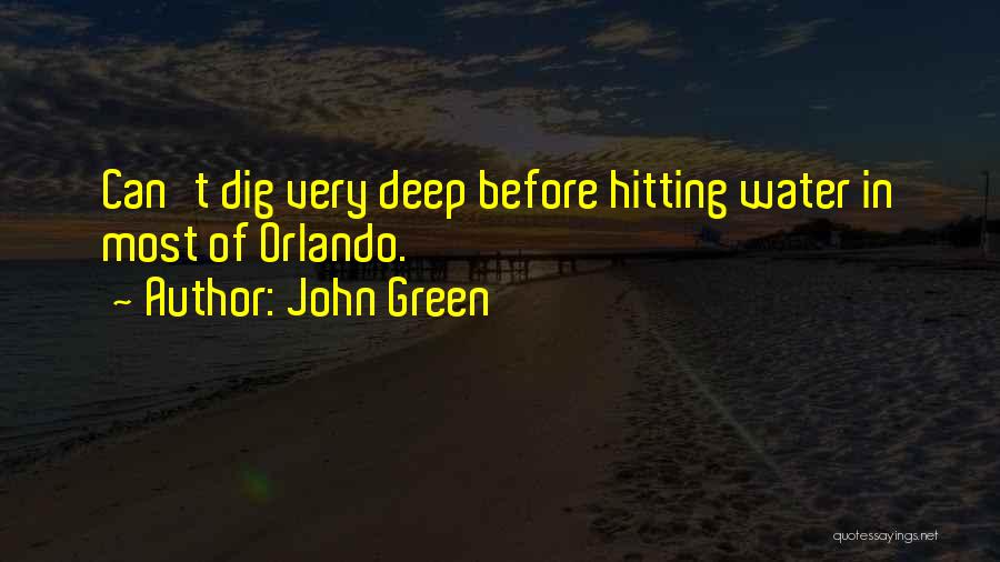 John Green Quotes: Can't Dig Very Deep Before Hitting Water In Most Of Orlando.