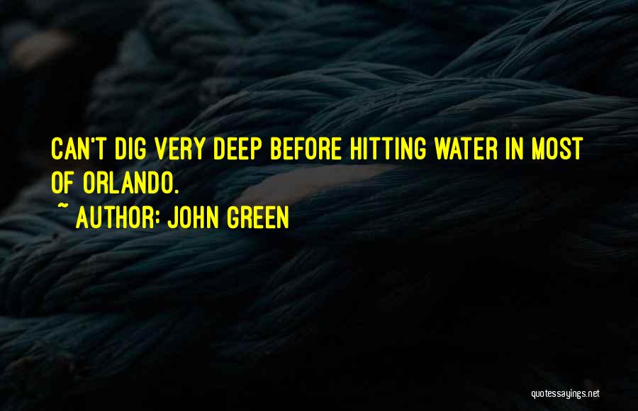 John Green Quotes: Can't Dig Very Deep Before Hitting Water In Most Of Orlando.