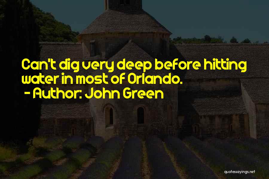 John Green Quotes: Can't Dig Very Deep Before Hitting Water In Most Of Orlando.
