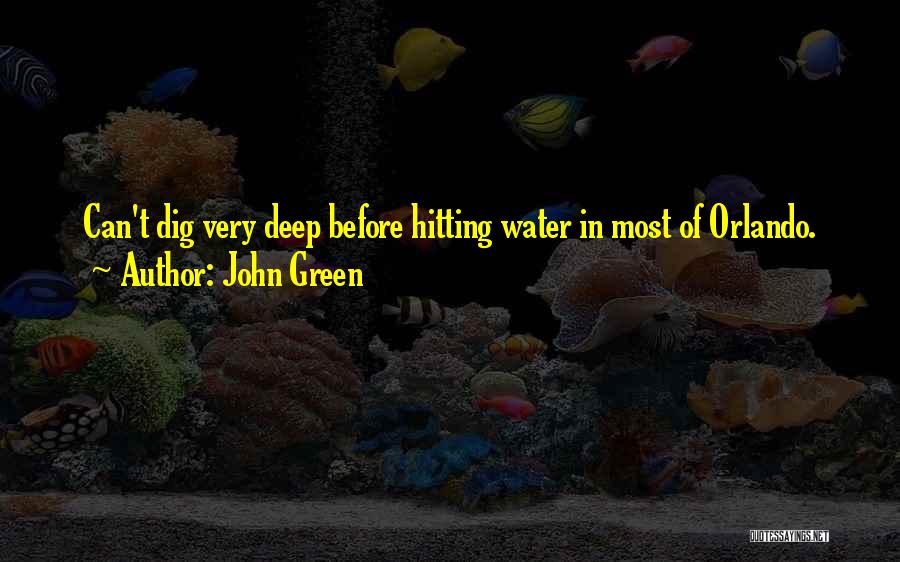 John Green Quotes: Can't Dig Very Deep Before Hitting Water In Most Of Orlando.