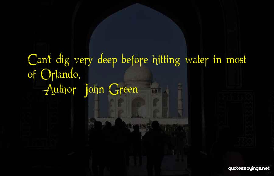 John Green Quotes: Can't Dig Very Deep Before Hitting Water In Most Of Orlando.