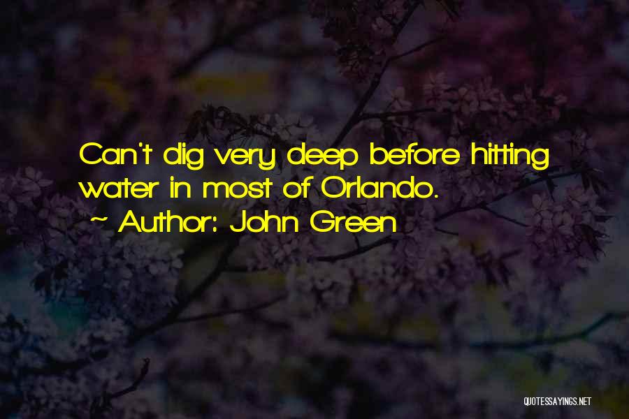 John Green Quotes: Can't Dig Very Deep Before Hitting Water In Most Of Orlando.