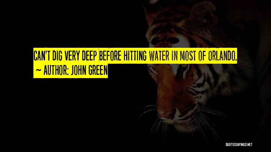 John Green Quotes: Can't Dig Very Deep Before Hitting Water In Most Of Orlando.