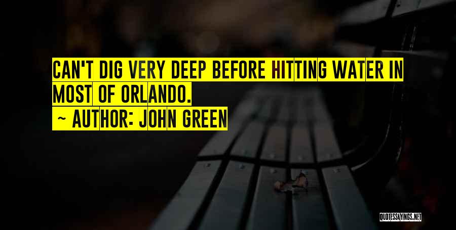 John Green Quotes: Can't Dig Very Deep Before Hitting Water In Most Of Orlando.