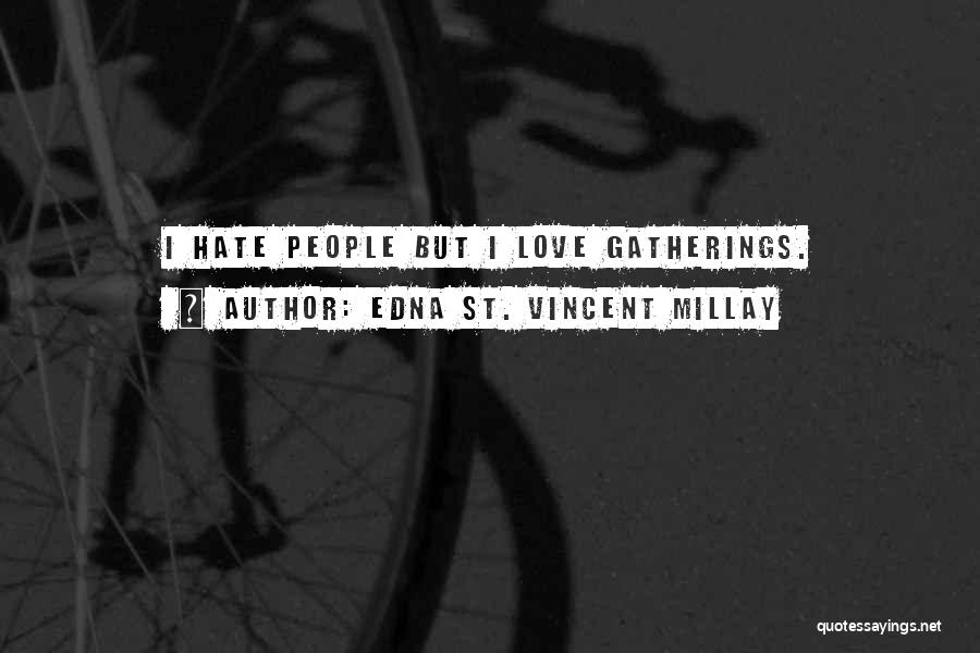 Edna St. Vincent Millay Quotes: I Hate People But I Love Gatherings.