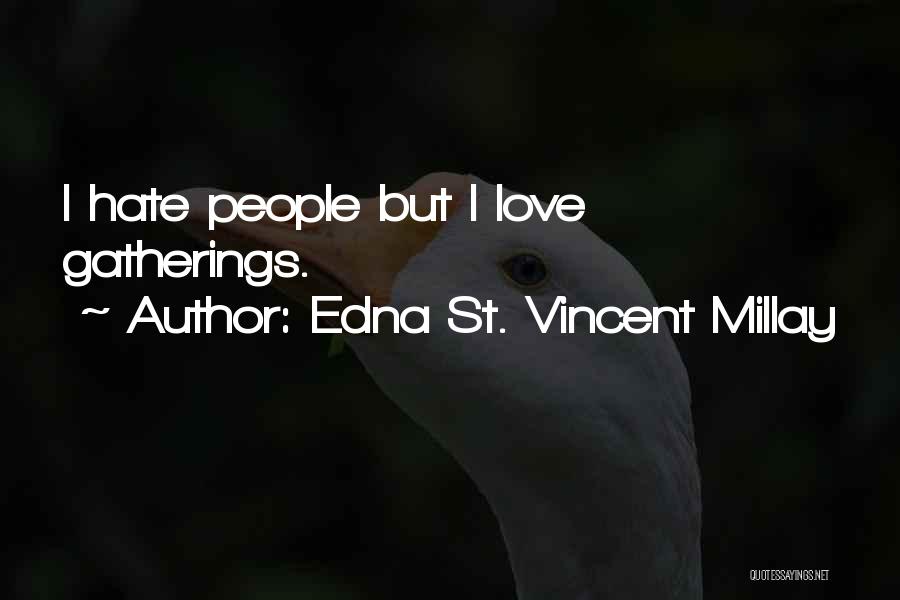 Edna St. Vincent Millay Quotes: I Hate People But I Love Gatherings.