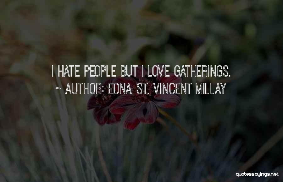Edna St. Vincent Millay Quotes: I Hate People But I Love Gatherings.
