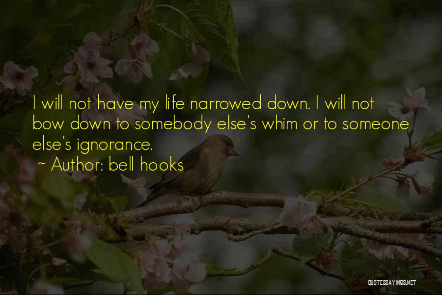 Bell Hooks Quotes: I Will Not Have My Life Narrowed Down. I Will Not Bow Down To Somebody Else's Whim Or To Someone