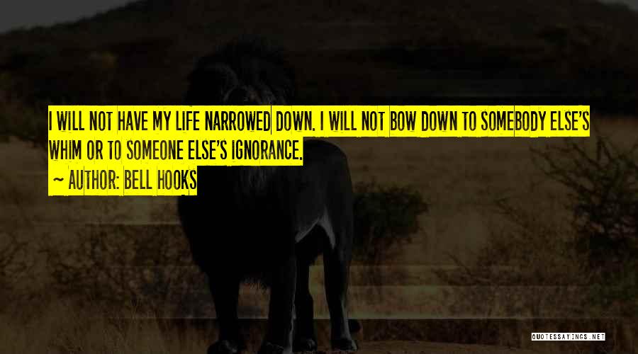 Bell Hooks Quotes: I Will Not Have My Life Narrowed Down. I Will Not Bow Down To Somebody Else's Whim Or To Someone