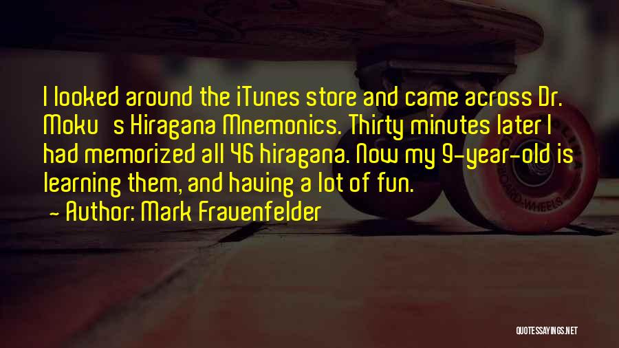 Mark Frauenfelder Quotes: I Looked Around The Itunes Store And Came Across Dr. Moku's Hiragana Mnemonics. Thirty Minutes Later I Had Memorized All