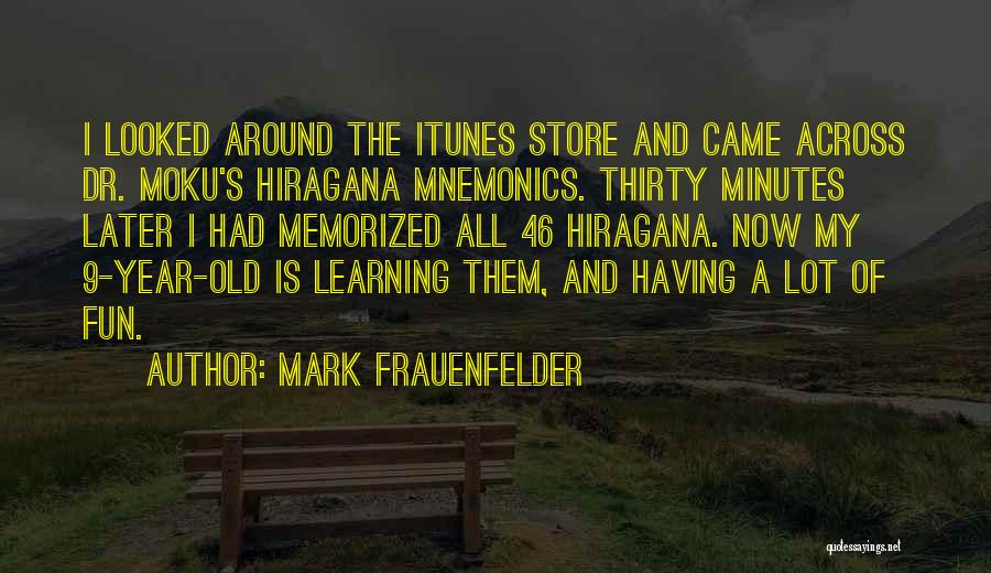 Mark Frauenfelder Quotes: I Looked Around The Itunes Store And Came Across Dr. Moku's Hiragana Mnemonics. Thirty Minutes Later I Had Memorized All