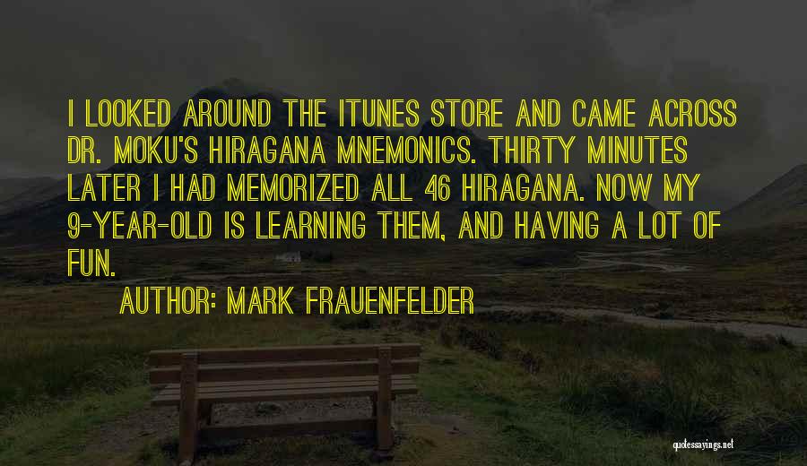 Mark Frauenfelder Quotes: I Looked Around The Itunes Store And Came Across Dr. Moku's Hiragana Mnemonics. Thirty Minutes Later I Had Memorized All