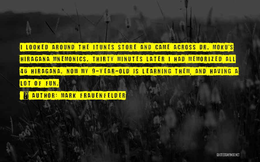 Mark Frauenfelder Quotes: I Looked Around The Itunes Store And Came Across Dr. Moku's Hiragana Mnemonics. Thirty Minutes Later I Had Memorized All