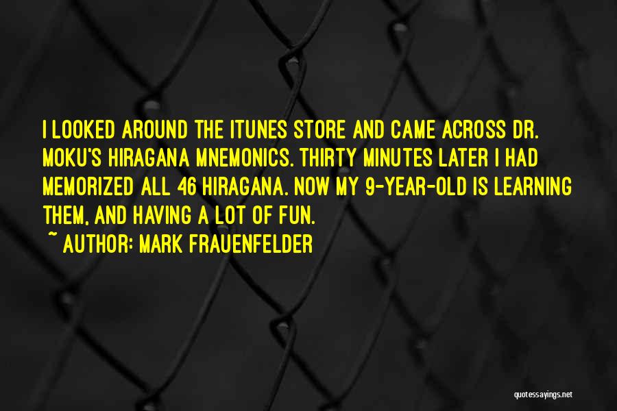 Mark Frauenfelder Quotes: I Looked Around The Itunes Store And Came Across Dr. Moku's Hiragana Mnemonics. Thirty Minutes Later I Had Memorized All