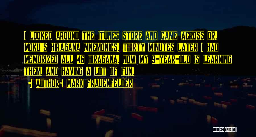 Mark Frauenfelder Quotes: I Looked Around The Itunes Store And Came Across Dr. Moku's Hiragana Mnemonics. Thirty Minutes Later I Had Memorized All