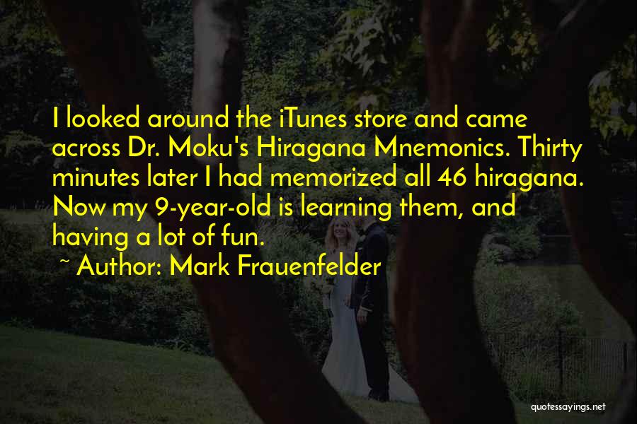 Mark Frauenfelder Quotes: I Looked Around The Itunes Store And Came Across Dr. Moku's Hiragana Mnemonics. Thirty Minutes Later I Had Memorized All
