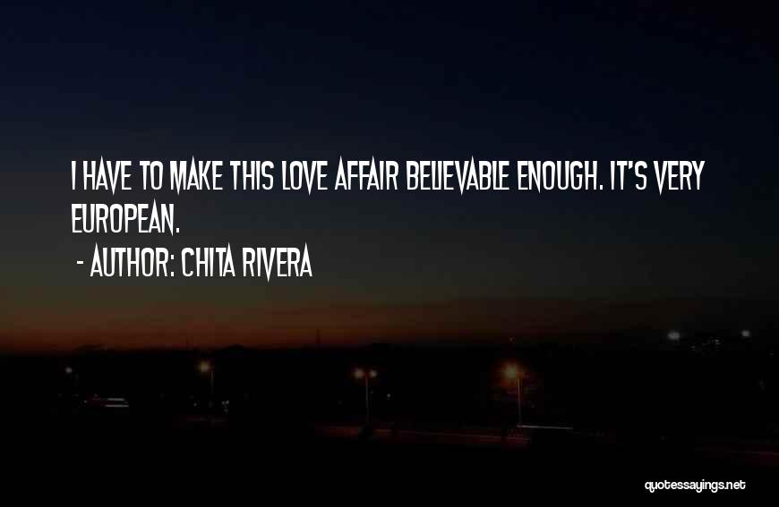 Chita Rivera Quotes: I Have To Make This Love Affair Believable Enough. It's Very European.