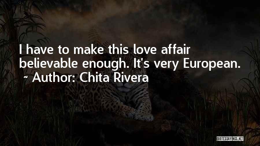 Chita Rivera Quotes: I Have To Make This Love Affair Believable Enough. It's Very European.