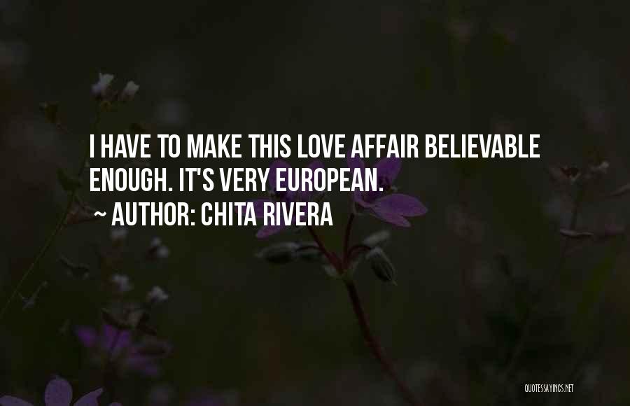Chita Rivera Quotes: I Have To Make This Love Affair Believable Enough. It's Very European.