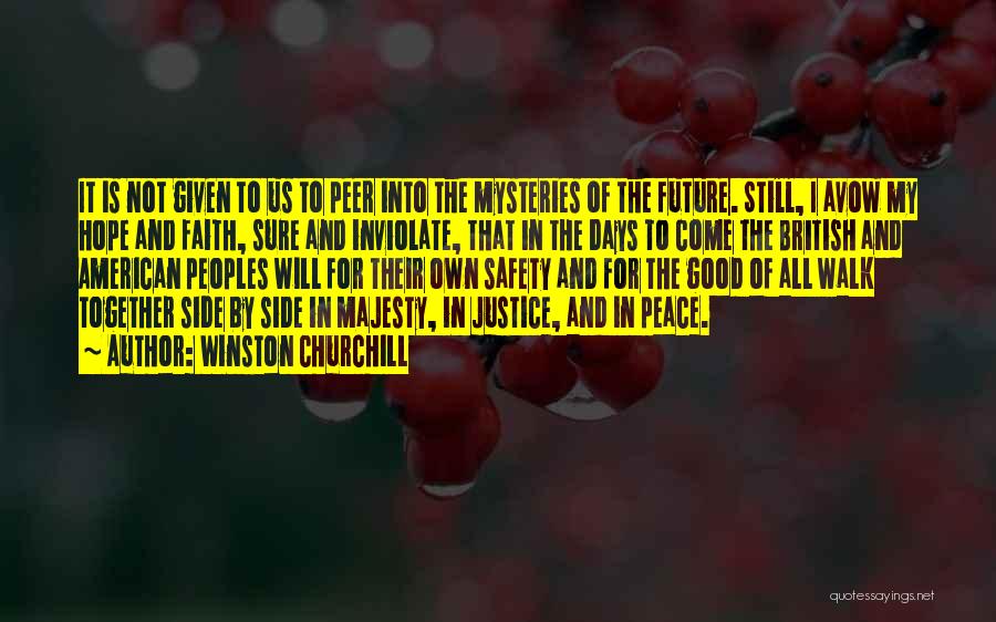 Winston Churchill Quotes: It Is Not Given To Us To Peer Into The Mysteries Of The Future. Still, I Avow My Hope And