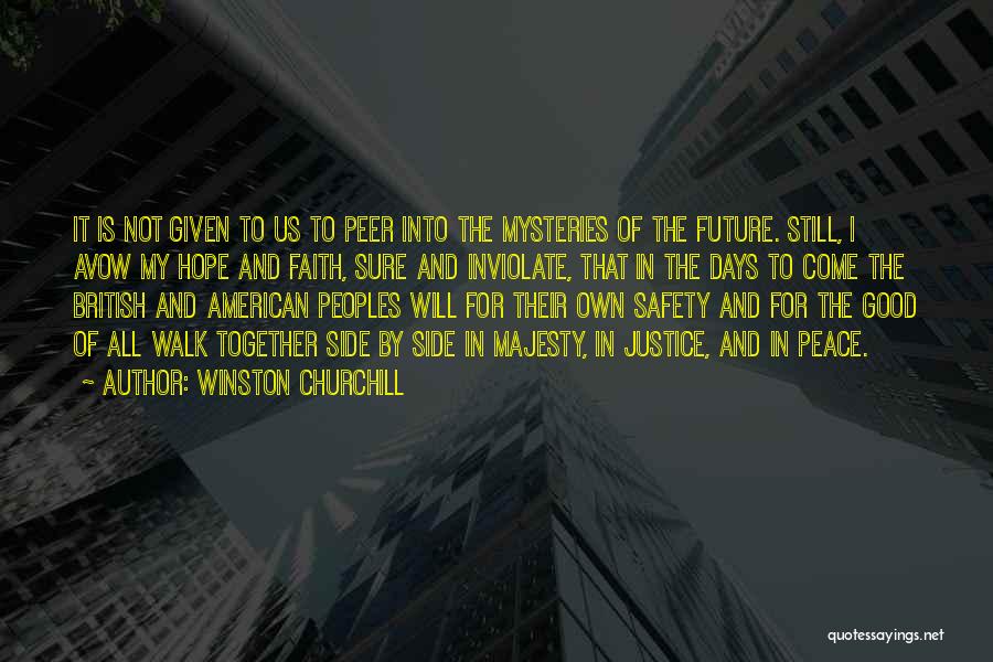 Winston Churchill Quotes: It Is Not Given To Us To Peer Into The Mysteries Of The Future. Still, I Avow My Hope And