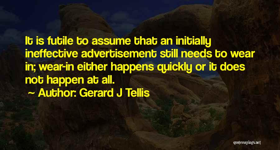 Gerard J Tellis Quotes: It Is Futile To Assume That An Initially Ineffective Advertisement Still Needs To Wear In; Wear-in Either Happens Quickly Or