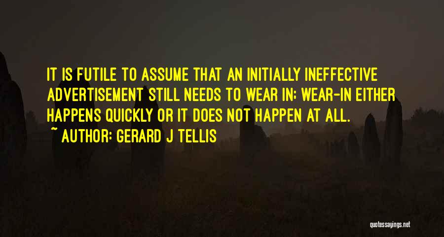 Gerard J Tellis Quotes: It Is Futile To Assume That An Initially Ineffective Advertisement Still Needs To Wear In; Wear-in Either Happens Quickly Or