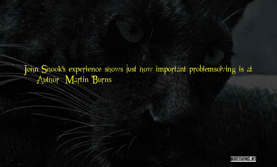 Martin Burns Quotes: John Shook's Experience Shows Just How Important Problemsolving Is At Toyota - It Comes Before Any Other Job Skill For